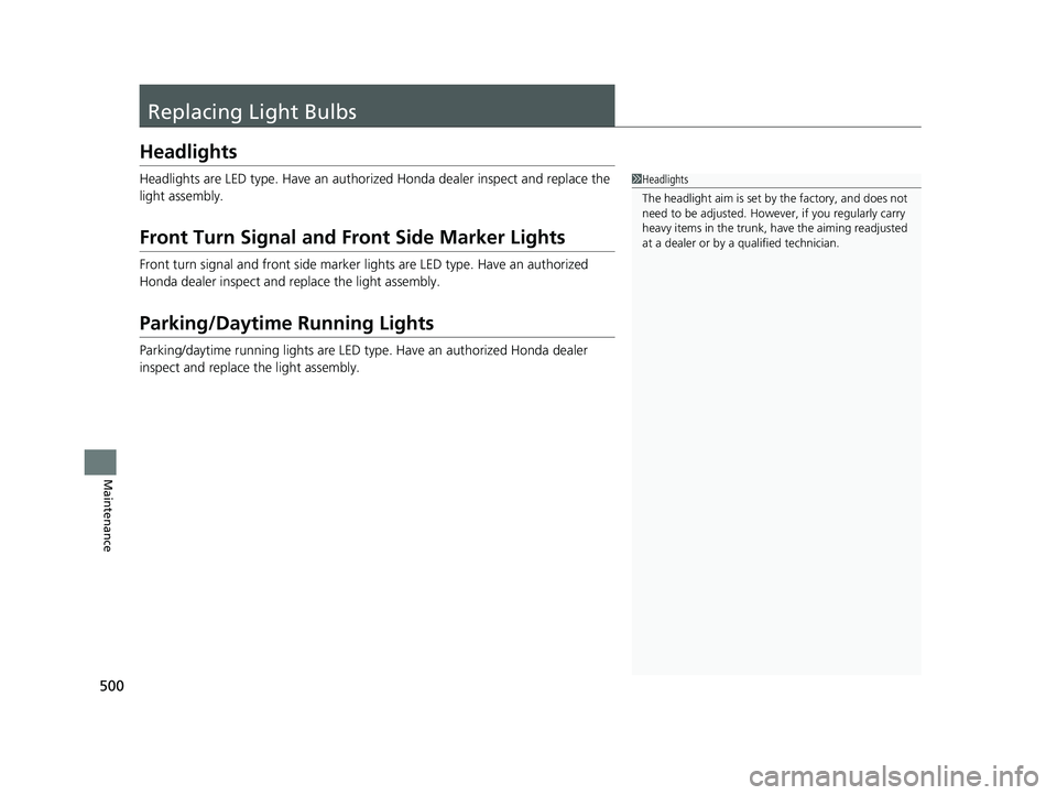 HONDA CLARITY PLUG-IN 2021 Owners Manual (in English) 500
Maintenance
Replacing Light Bulbs
Headlights
Headlights are LED type. Have an authorized Honda dealer inspect and replace the
light assembly.
Front Turn Signal and Front Side Marker Lights
Front HONDA CLARITY PLUG-IN 2021 Owners Manual (in English) 500
Maintenance
Replacing Light Bulbs
Headlights
Headlights are LED type. Have an authorized Honda dealer inspect and replace the
light assembly.
Front Turn Signal and Front Side Marker Lights
Front
