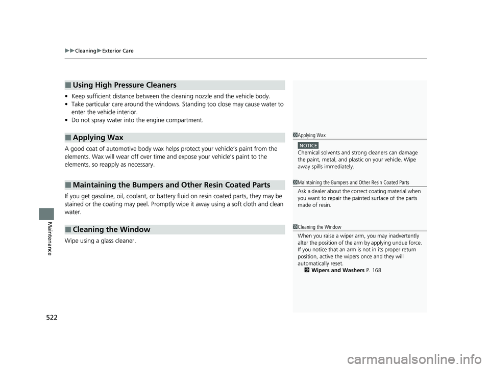 HONDA CLARITY PLUG-IN 2021  Owners Manual (in English) uuCleaning uExterior Care
522
Maintenance
• Keep sufficient distance  between the cleaning nozzl e and the vehicle body.
• Take particular care around the windows.  Standing too close may cause wa