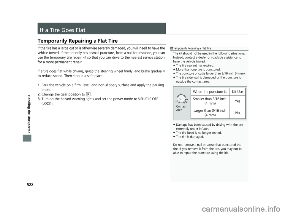 HONDA CLARITY PLUG-IN 2021  Owners Manual (in English) 528
Handling the Unexpected
If a Tire Goes Flat
Temporarily Repairing a Flat Tire
If the tire has a large cut or is otherwise severely damaged, you will need to have the 
vehicle towed. If the tire on