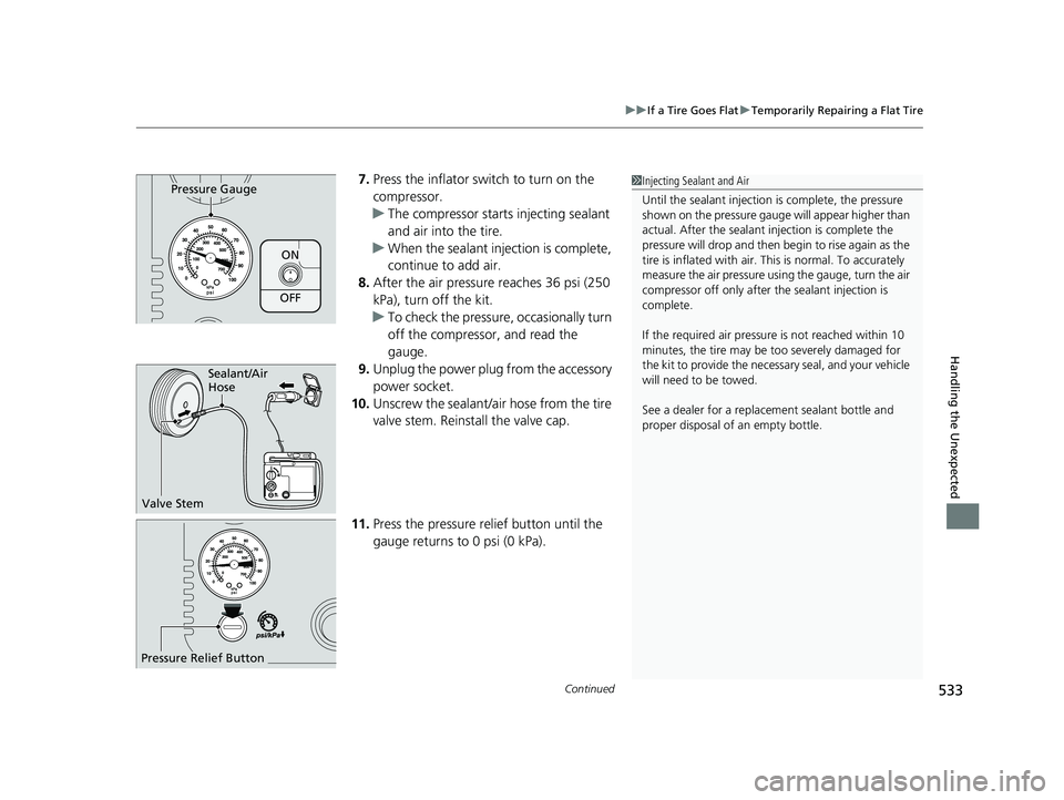 HONDA CLARITY PLUG-IN 2021 Owners Manual (in English) Continued533
uuIf a Tire Goes Flat uTemporarily Repairing a Flat Tire
Handling the Unexpected
7. Press the inflator switch to turn on the
compressor.
u The compressor starts injecting sealant
and ai HONDA CLARITY PLUG-IN 2021 Owners Manual (in English) Continued533
uuIf a Tire Goes Flat uTemporarily Repairing a Flat Tire
Handling the Unexpected
7. Press the inflator switch to turn on the
compressor.
u The compressor starts injecting sealant
and ai