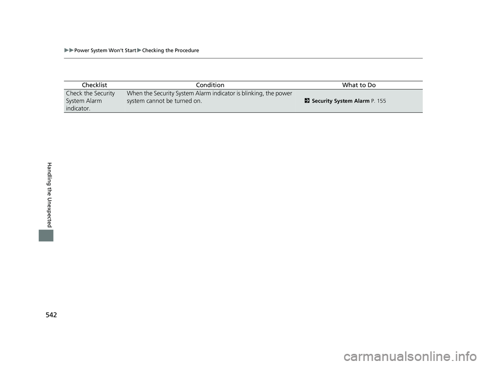HONDA CLARITY PLUG-IN 2021 Owners Manual (in English) 542
uuPower System Won’t Start uChecking the Procedure
Handling the Unexpected
ChecklistConditionWhat to Do
Check the Security
System Alarm
indicator.When the Security System Alarm indicator is bl HONDA CLARITY PLUG-IN 2021 Owners Manual (in English) 542
uuPower System Won’t Start uChecking the Procedure
Handling the Unexpected
ChecklistConditionWhat to Do
Check the Security
System Alarm
indicator.When the Security System Alarm indicator is bl