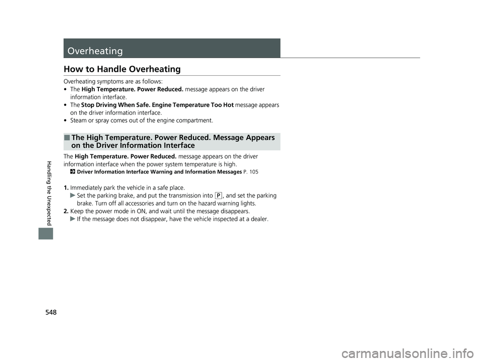 HONDA CLARITY PLUG-IN 2021 Owners Manual (in English) 548
Handling the Unexpected
Overheating
How to Handle Overheating
Overheating symptoms are as follows:
•The High Temperature. Power Reduced. message appears on the driver
information interface.
HONDA CLARITY PLUG-IN 2021 Owners Manual (in English) 548
Handling the Unexpected
Overheating
How to Handle Overheating
Overheating symptoms are as follows:
•The High Temperature. Power Reduced. message appears on the driver
information interface.