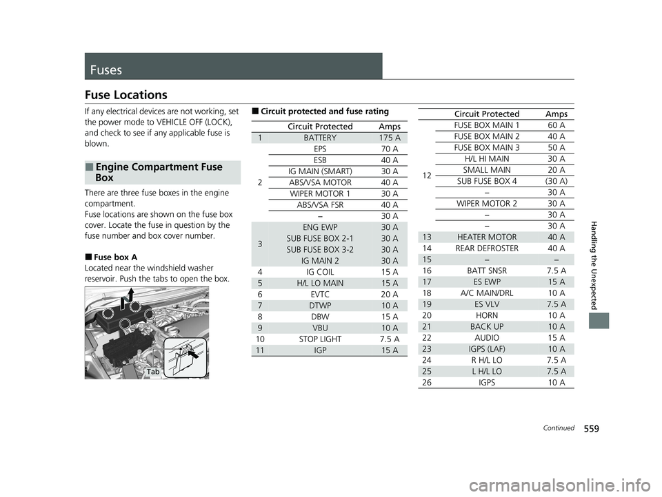 HONDA CLARITY PLUG-IN 2021  Owners Manual (in English) 559Continued
Handling the Unexpected
Fuses
Fuse Locations
If any electrical devices are not working, set 
the power mode to VEHICLE OFF (LOCK), 
and check to see if any applicable fuse is 
blown.
Ther