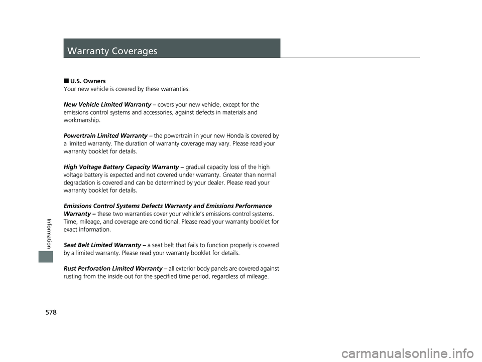 HONDA CLARITY PLUG-IN 2021  Owners Manual (in English) 578
Information
Warranty Coverages
■U.S. Owners
Your new vehicle is covered by these warranties:
New Vehicle Limited Warranty –  covers your new vehicle, except for the 
emissions control systems 
