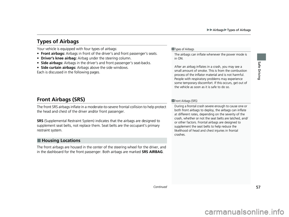 HONDA CLARITY PLUG-IN 2021 (in English) Workshop Manual 57
uuAirbags uTypes of Airbags
Continued
Safe Driving
Types of Airbags
Your vehicle is equipped with four types of airbags:
• Front airbags: Airbags in front of the driver’s and front passenger HONDA CLARITY PLUG-IN 2021 (in English) Workshop Manual 57
uuAirbags uTypes of Airbags
Continued
Safe Driving
Types of Airbags
Your vehicle is equipped with four types of airbags:
• Front airbags: Airbags in front of the driver’s and front passenger