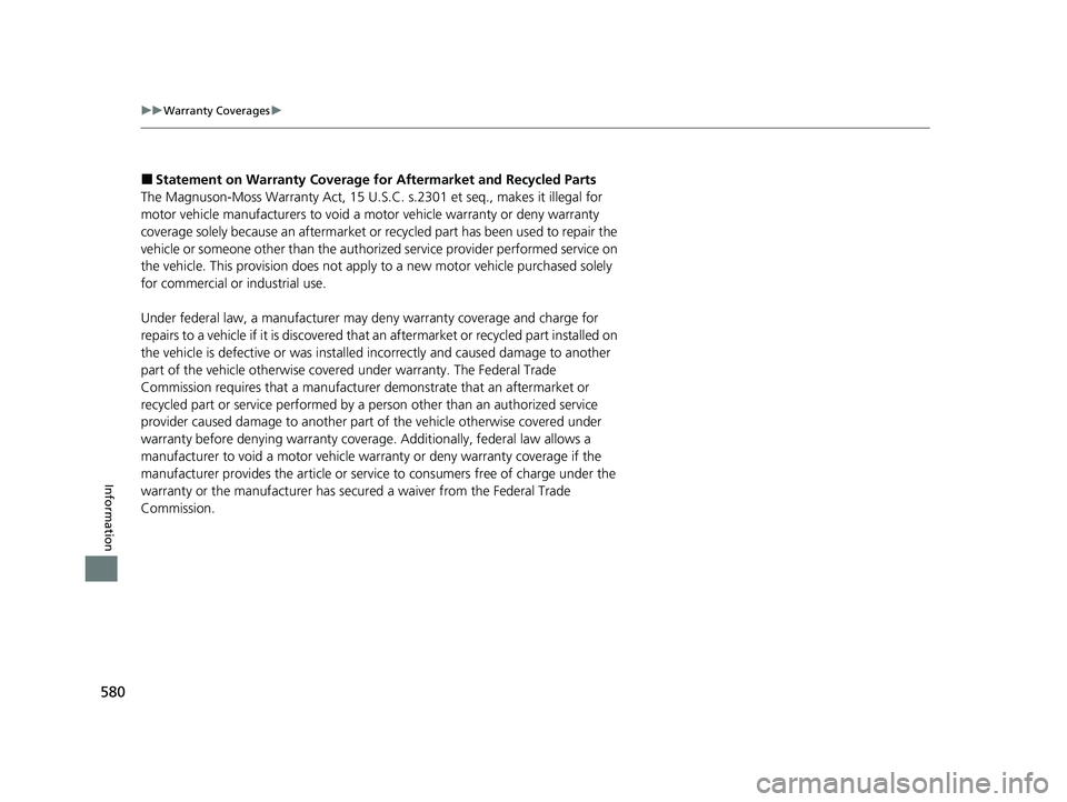 HONDA CLARITY PLUG-IN 2021 Owners Manual (in English) 580
uuWarranty Coverages u
Information
■Statement on Warranty Coverage for Aftermarket and Recycled Parts
The Magnuson-Moss Warranty Act, 15 U.S.C. s.2301 et seq., makes it illegal for
motor vehic HONDA CLARITY PLUG-IN 2021 Owners Manual (in English) 580
uuWarranty Coverages u
Information
■Statement on Warranty Coverage for Aftermarket and Recycled Parts
The Magnuson-Moss Warranty Act, 15 U.S.C. s.2301 et seq., makes it illegal for
motor vehic