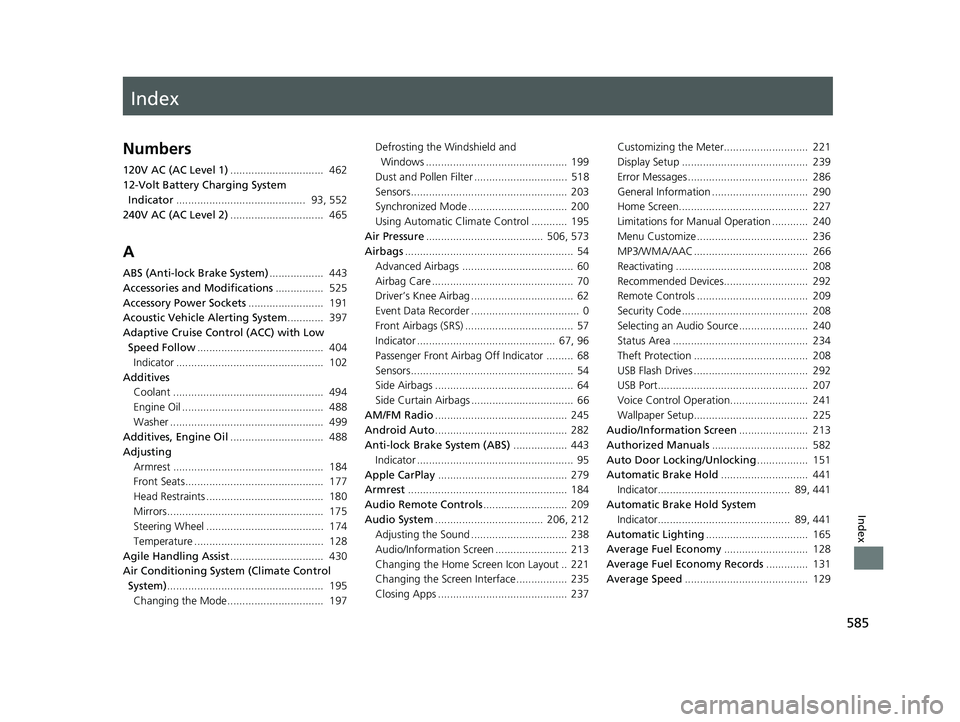 HONDA CLARITY PLUG-IN 2021 Owners Manual (in English) Index
585
Index
Index
Numbers
120V AC (AC Level 1)............................... 462
12-Volt Battery Charging System Indicator ........................................... 93, 552
240V AC (AC Level HONDA CLARITY PLUG-IN 2021 Owners Manual (in English) Index
585
Index
Index
Numbers
120V AC (AC Level 1)............................... 462
12-Volt Battery Charging System Indicator ........................................... 93, 552
240V AC (AC Level