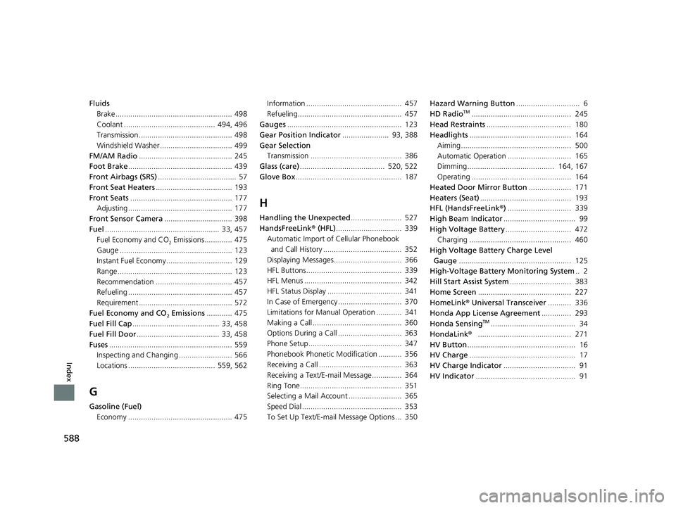 HONDA CLARITY PLUG-IN 2021 Owners Manual (in English) 588
Index
FluidsBrake ....................................................... 498
Coolant ........................................... 494, 496
Transmission ........................................... HONDA CLARITY PLUG-IN 2021 Owners Manual (in English) 588
Index
FluidsBrake ....................................................... 498
Coolant ........................................... 494, 496
Transmission ...........................................