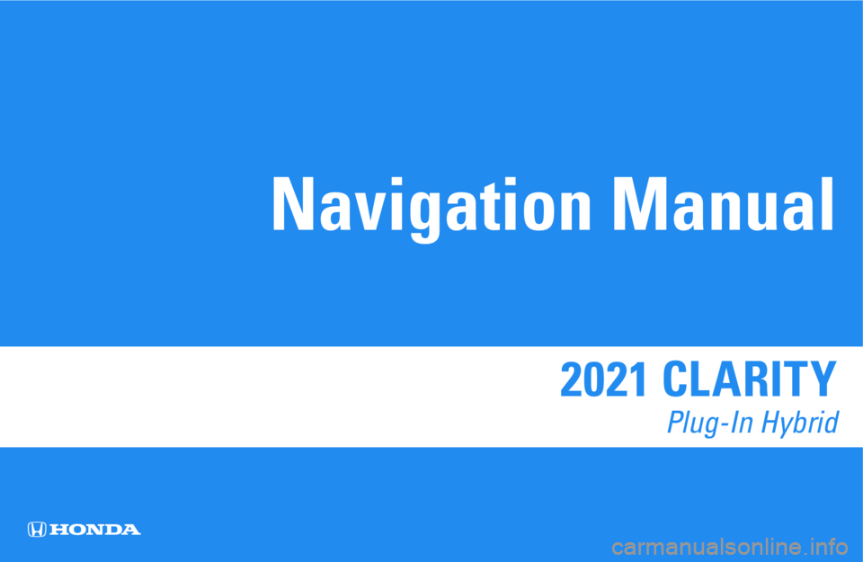HONDA CLARITY PLUG-IN 2021 Navigation Manual (in English) 2021 CLARITY
Plug-In Hybrid
Navigation Manual HONDA CLARITY PLUG-IN 2021 Navigation Manual (in English) 2021 CLARITY
Plug-In Hybrid
Navigation Manual