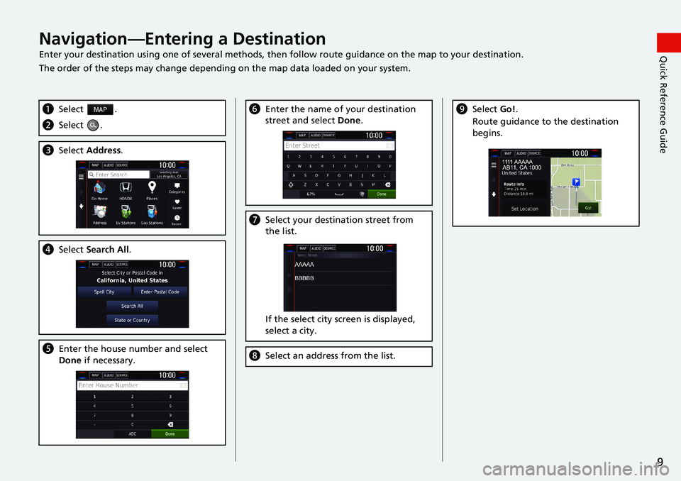 HONDA CLARITY PLUG-IN 2021  Navigation Manual (in English) 9
Quick Reference GuideNavigation—Entering a Destination
Enter your destination using one of several methods, then follow route guidance on the map to your destination.
The order of the steps may ch