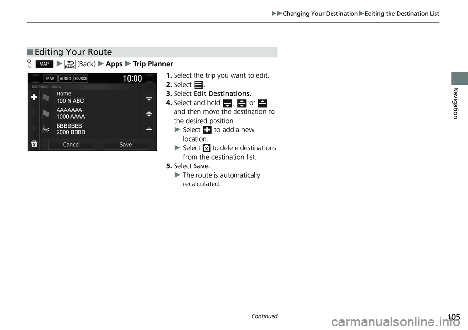 HONDA CLARITY PLUG-IN 2021  Navigation Manual (in English) 105
uuChanging Your DestinationuEditing the Destination List
Continued
Navigation
Hu (Back)uAppsuTrip Planner
1.Select the trip you want to edit.
2.Select .
3.Select Edit Destinations.
4.Select and ho
