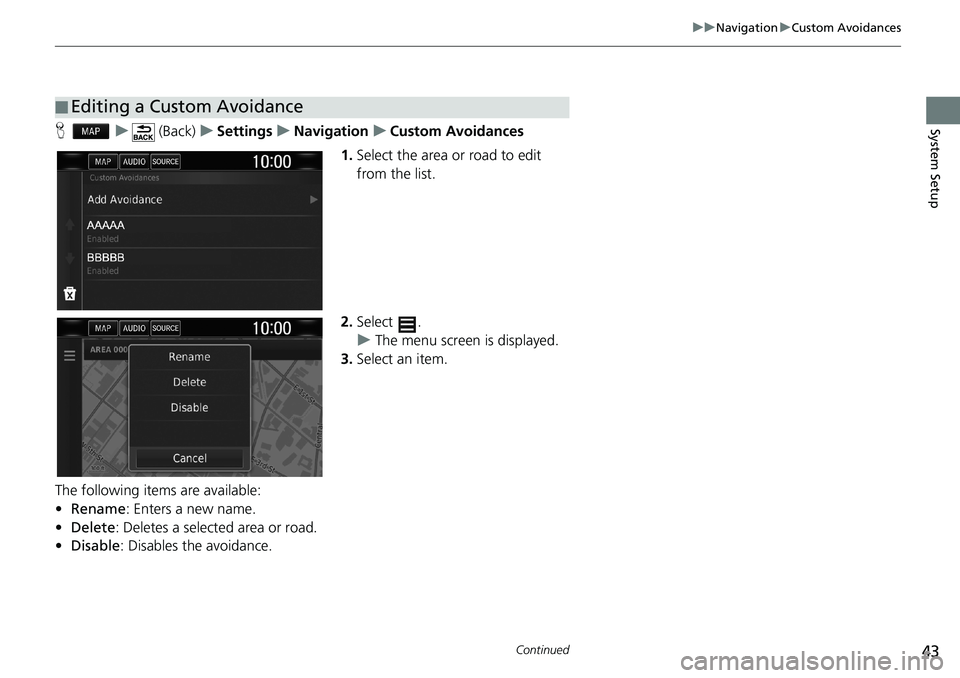 HONDA CLARITY PLUG-IN 2021  Navigation Manual (in English) 43
uuNavigationuCustom Avoidances
Continued
System SetupHu (Back)uSettingsuNavigationuCustom Avoidances
1.Select the area or road to edit 
from the list.
2.Select .
uThe menu screen is displayed.
3.Se