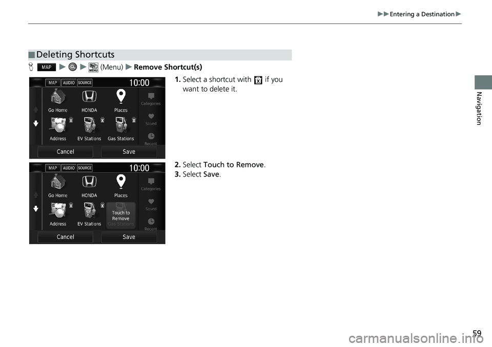 HONDA CLARITY PLUG-IN 2021  Navigation Manual (in English) 59
uuEntering a Destinationu
Navigation
Huu (Menu)uRemove Shortcut(s)
1.Select a shortcut with   if you 
want to delete it.
2.Select Touch to Remove.
3.Select Save.
■Deleting Shortcuts 