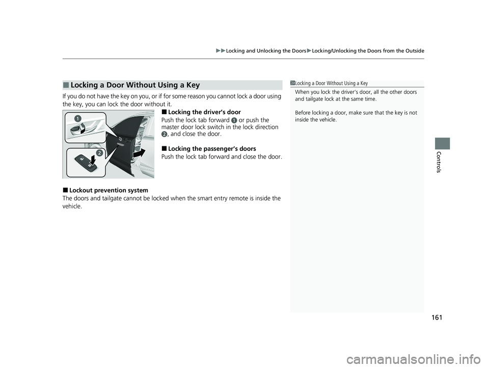 HONDA CR-V 2021 (in English) User Guide 161
uuLocking and Unlocking the Doors uLocking/Unlocking the Doors from the Outside
Controls
If you do not have the key on you, or if fo r some reason you cannot lock a door using
the key, you can lo HONDA CR-V 2021 (in English) User Guide 161
uuLocking and Unlocking the Doors uLocking/Unlocking the Doors from the Outside
Controls
If you do not have the key on you, or if fo r some reason you cannot lock a door using
the key, you can lo