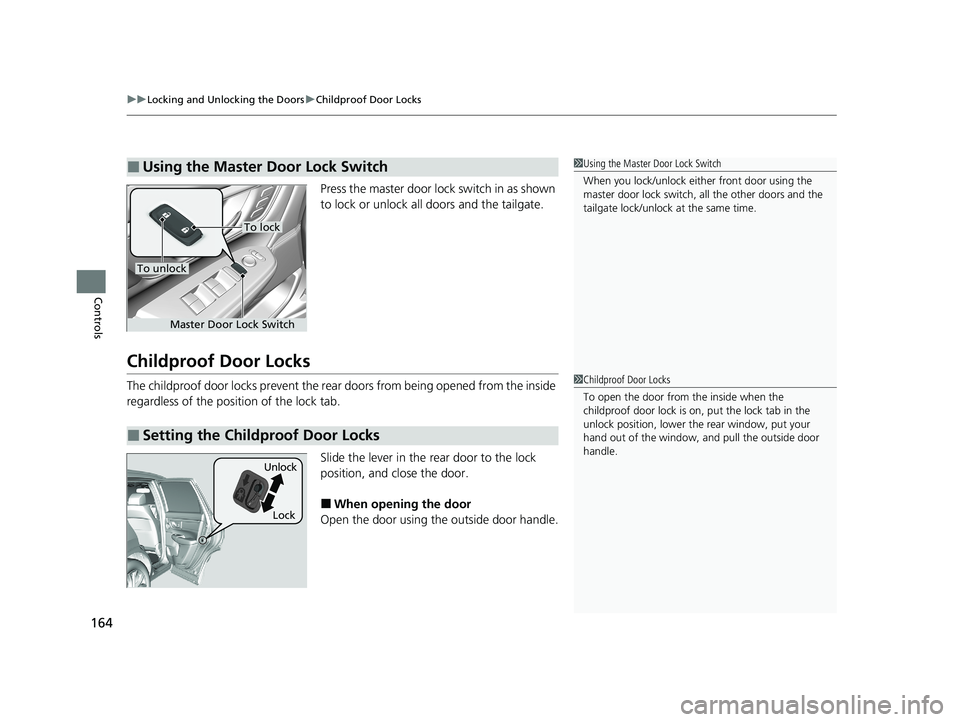 HONDA CR-V 2021 Owners Manual (in English) uuLocking and Unlocking the Doors uChildproof Door Locks
164
Controls
Press the master door lock switch in as shown
to lock or unlock all doors and the tailgate.
Childproof Door Locks
The childproof HONDA CR-V 2021 Owners Manual (in English) uuLocking and Unlocking the Doors uChildproof Door Locks
164
Controls
Press the master door lock switch in as shown
to lock or unlock all doors and the tailgate.
Childproof Door Locks
The childproof