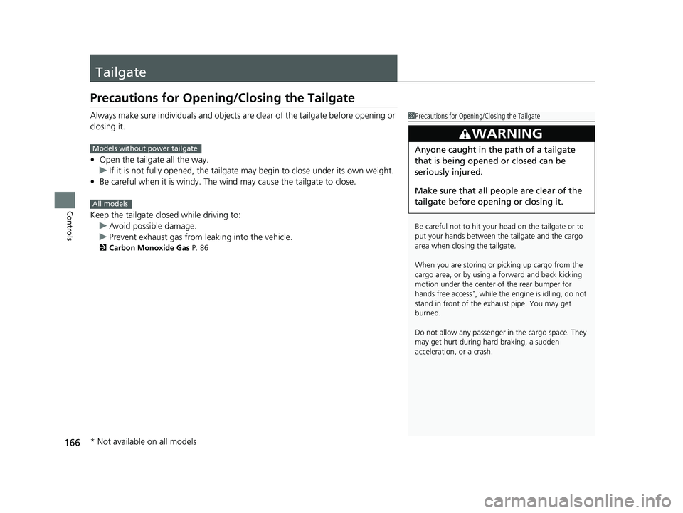 HONDA CR-V 2021 (in English) Owners Guide 166
Controls
Tailgate
Precautions for Opening/Closing the Tailgate
Always make sure individuals and objects are clear of the tailgate before opening or
closing it.
•Open the tailgate all the way.
u HONDA CR-V 2021 (in English) Owners Guide 166
Controls
Tailgate
Precautions for Opening/Closing the Tailgate
Always make sure individuals and objects are clear of the tailgate before opening or
closing it.
•Open the tailgate all the way.
u