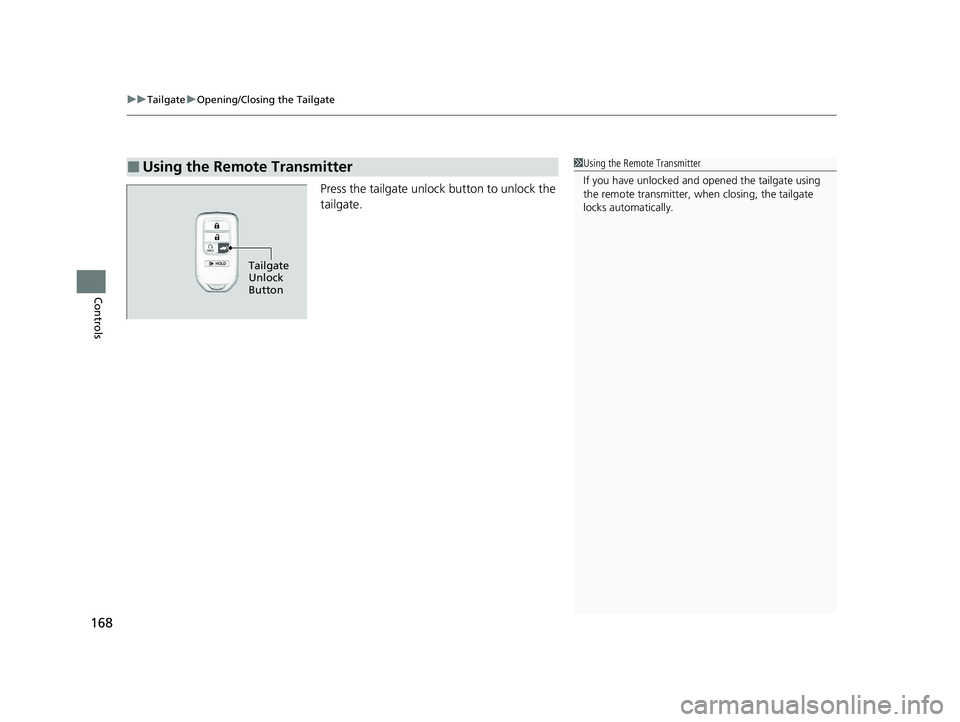 HONDA CR-V 2021 Owners Manual (in English) uuTailgate uOpening/Closing the Tailgate
168
Controls
Press the tailgate unlock button to unlock the
tailgate.
■Using the Remote Transmitter1Using the Remote Transmitter
If you have unlocked and o HONDA CR-V 2021 Owners Manual (in English) uuTailgate uOpening/Closing the Tailgate
168
Controls
Press the tailgate unlock button to unlock the
tailgate.
■Using the Remote Transmitter1Using the Remote Transmitter
If you have unlocked and o