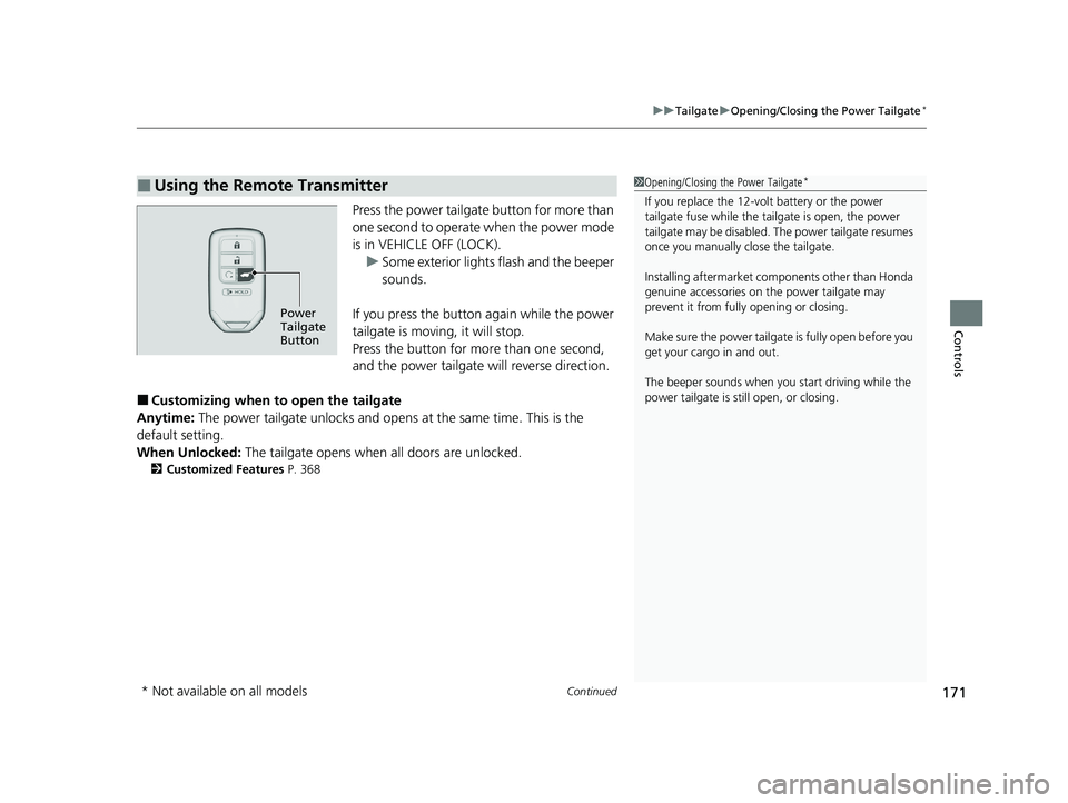 HONDA CR-V 2021 Owners Manual (in English) Continued171
uuTailgate uOpening/Closing the Power Tailgate*
Controls
Press the power tailgate button for more than
one second to operate when the power mode
is in VEHICLE OFF (LOCK).
u Some exterio HONDA CR-V 2021 Owners Manual (in English) Continued171
uuTailgate uOpening/Closing the Power Tailgate*
Controls
Press the power tailgate button for more than
one second to operate when the power mode
is in VEHICLE OFF (LOCK).
u Some exterio