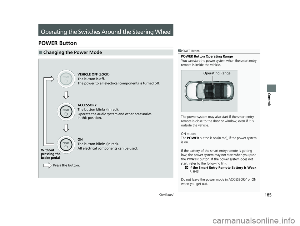 HONDA CR-V 2021  Owners Manual (in English) 185Continued
Controls
Operating the Switches Around the Steering Wheel
POWER Button
■Changing the Power Mode1POWER Button
POWER  Button Operating Range
You can start the power system when the smart 