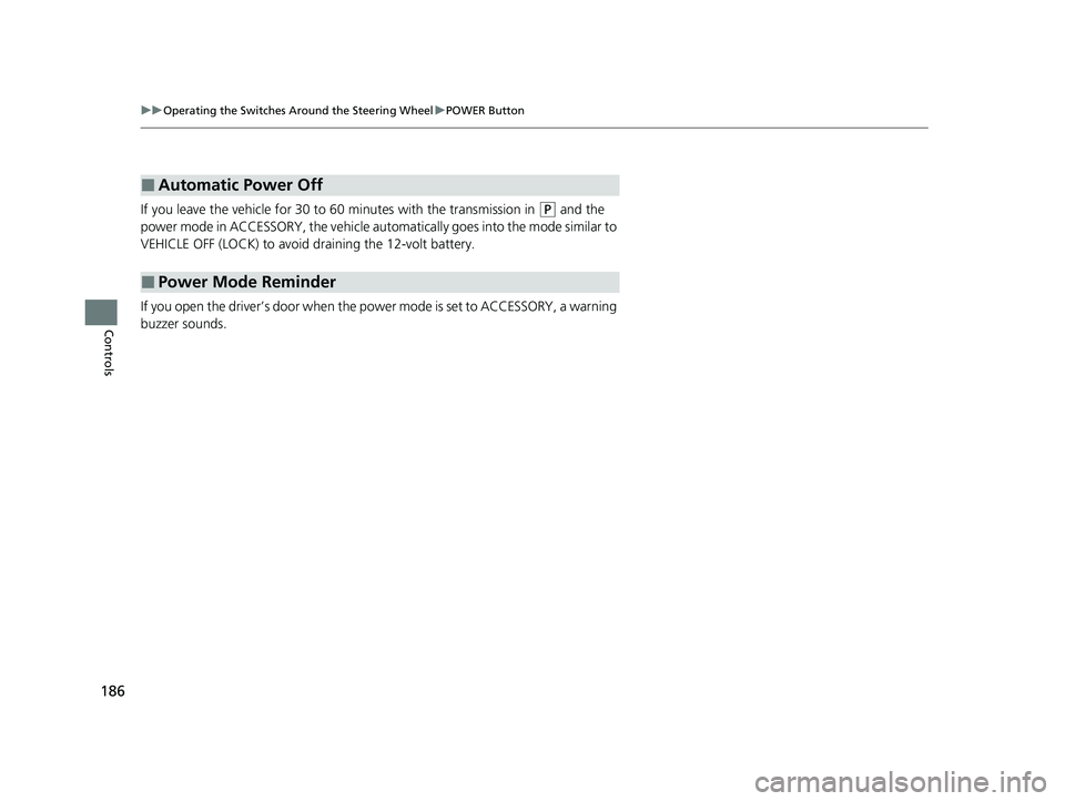 HONDA CR-V 2021 Owners Manual (in English) 186
uuOperating the Switches Around the Steering Wheel uPOWER Button
Controls
If you leave the vehicle for 30 to 60 minutes with the transmission in (P and the
power mode in ACCESSORY, the vehicle a HONDA CR-V 2021 Owners Manual (in English) 186
uuOperating the Switches Around the Steering Wheel uPOWER Button
Controls
If you leave the vehicle for 30 to 60 minutes with the transmission in (P and the
power mode in ACCESSORY, the vehicle a