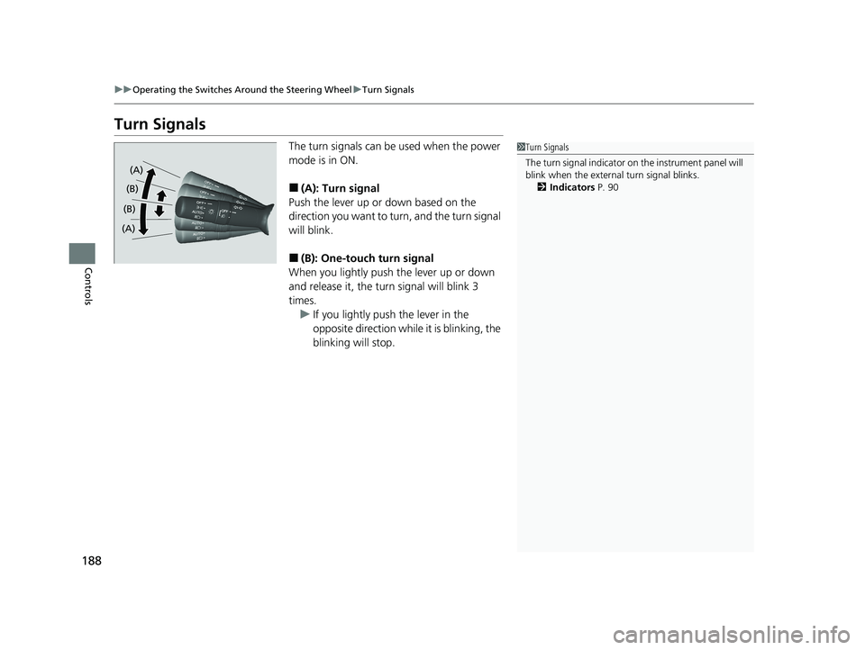 HONDA CR-V 2021  Owners Manual (in English) 188
uuOperating the Switches Around the Steering Wheel uTurn Signals
Controls
Turn Signals
The turn signals can be  used when the power 
mode is in ON.
■(A): Turn signal
Push the lever up or down ba