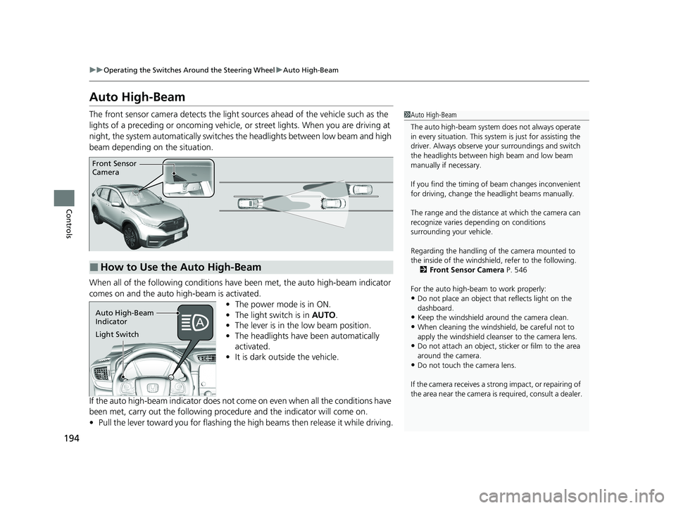 HONDA CR-V 2021 Owners Manual (in English) 194
uuOperating the Switches Around the Steering Wheel uAuto High-Beam
Controls
Auto High-Beam
The front sensor camera detects the light sources ahead of the vehicle such as the
lights of a precedin HONDA CR-V 2021 Owners Manual (in English) 194
uuOperating the Switches Around the Steering Wheel uAuto High-Beam
Controls
Auto High-Beam
The front sensor camera detects the light sources ahead of the vehicle such as the
lights of a precedin
