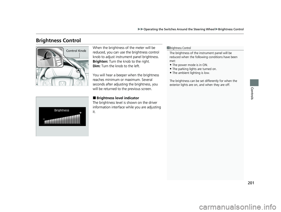 HONDA CR-V 2021 Owners Manual (in English) 201
uuOperating the Switches Around the Steering Wheel uBrightness Control
Controls
Brightness Control
When the brightness of the meter will be
reduced, you can use the brightness control
knob to ad HONDA CR-V 2021 Owners Manual (in English) 201
uuOperating the Switches Around the Steering Wheel uBrightness Control
Controls
Brightness Control
When the brightness of the meter will be
reduced, you can use the brightness control
knob to ad