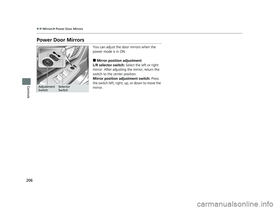 HONDA CR-V 2021  Owners Manual (in English) 206
uuMirrors uPower Door Mirrors
Controls
Power Door Mirrors
You can adjust the door mirrors when the 
power mode is in ON.
■Mirror position adjustment
L/R selector switch:  Select the left or righ