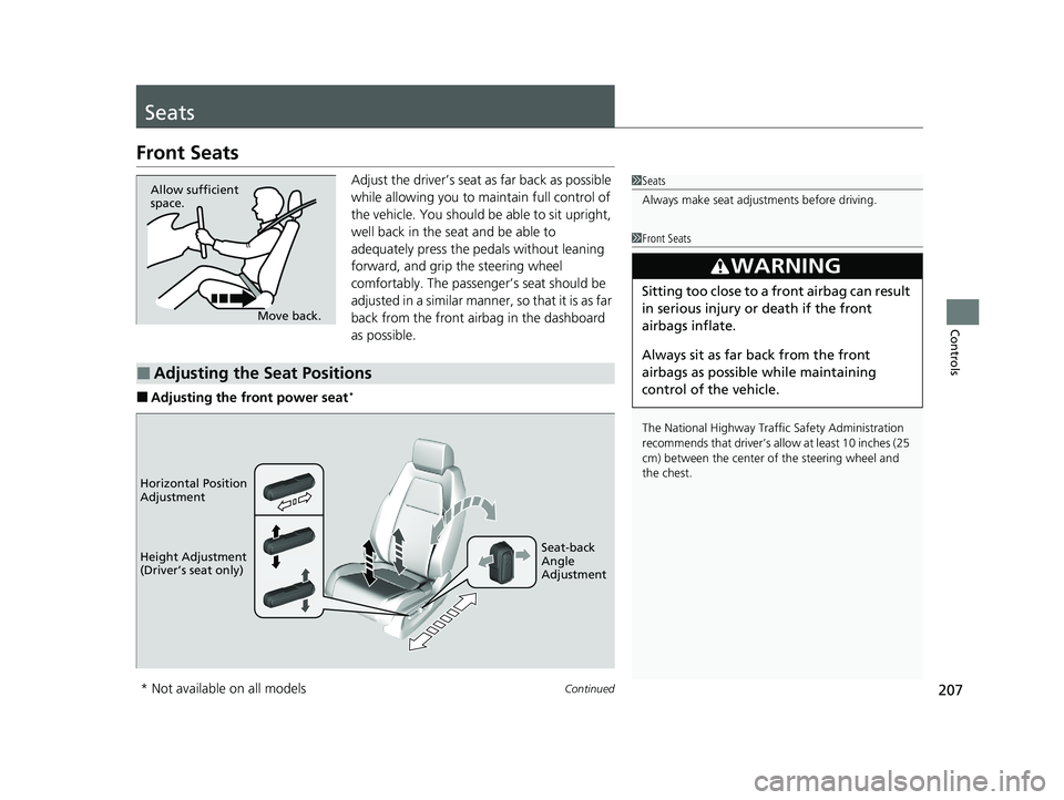 HONDA CR-V 2021  Owners Manual (in English) 207Continued
Controls
Seats
Front Seats
Adjust the driver’s seat as far back as possible 
while allowing you to ma intain full control of 
the vehicle. You should be able to sit upright, 
well back 