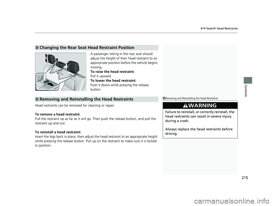 HONDA CR-V 2021 Owners Manual (in English) 215
uuSeats uHead Restraints
Controls
A passenger sitting in the rear seat should
adjust the height of thei r head restraint to an
appropriate position before the vehicle begins
moving.
To raise th HONDA CR-V 2021 Owners Manual (in English) 215
uuSeats uHead Restraints
Controls
A passenger sitting in the rear seat should
adjust the height of thei r head restraint to an
appropriate position before the vehicle begins
moving.
To raise th