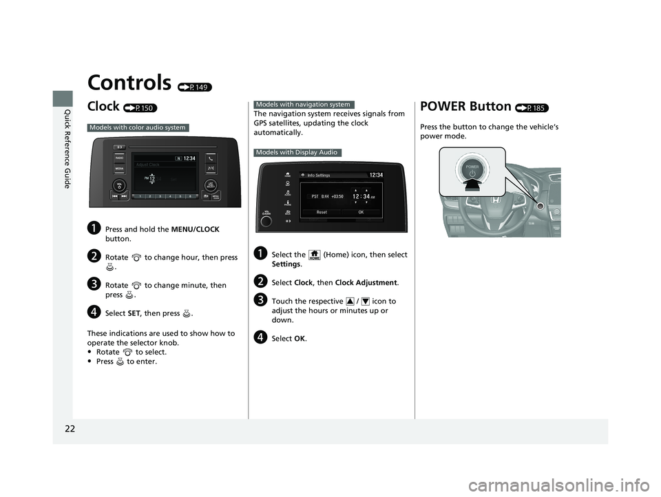HONDA CR-V 2021  Owners Manual (in English) 22
Quick Reference Guide
Controls (P149)
Clock (P150)
aPress and hold the MENU/CLOCK 
button.
bRotate   to change hour, then press  .
cRotate   to change minute, then 
press .
dSelect  SET, then press