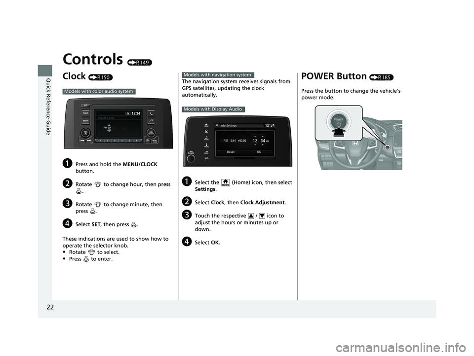 HONDA CR-V 2021 Owners Manual (in English) 22
Quick Reference Guide
Controls (P149)
Clock (P150)
aPress and hold the MENU/CLOCK
button.
bRotate to change hour, then press .
cRotate to change minute, then
press .
dSelect SET, then press HONDA CR-V 2021 Owners Manual (in English) 22
Quick Reference Guide
Controls (P149)
Clock (P150)
aPress and hold the MENU/CLOCK
button.
bRotate to change hour, then press .
cRotate to change minute, then
press .
dSelect SET, then press