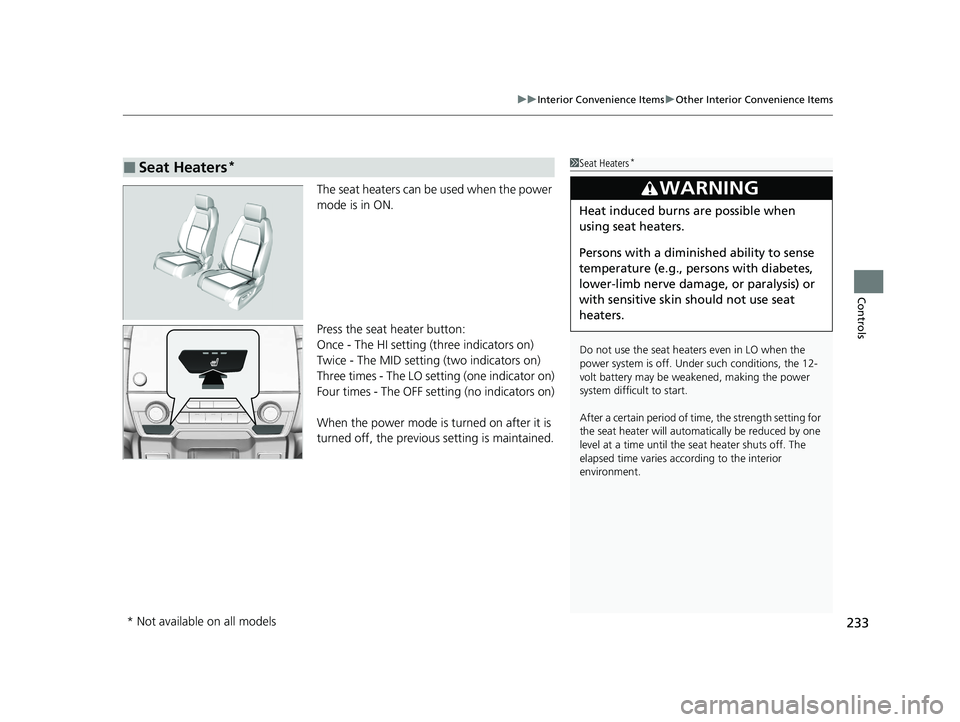 HONDA CR-V 2021 Owners Manual (in English) 233
uuInterior Convenience Items uOther Interior Convenience Items
Controls
The seat heaters can be used when the power
mode is in ON.
Press the seat heater button:
Once - The HI setting (three indic HONDA CR-V 2021 Owners Manual (in English) 233
uuInterior Convenience Items uOther Interior Convenience Items
Controls
The seat heaters can be used when the power
mode is in ON.
Press the seat heater button:
Once - The HI setting (three indic