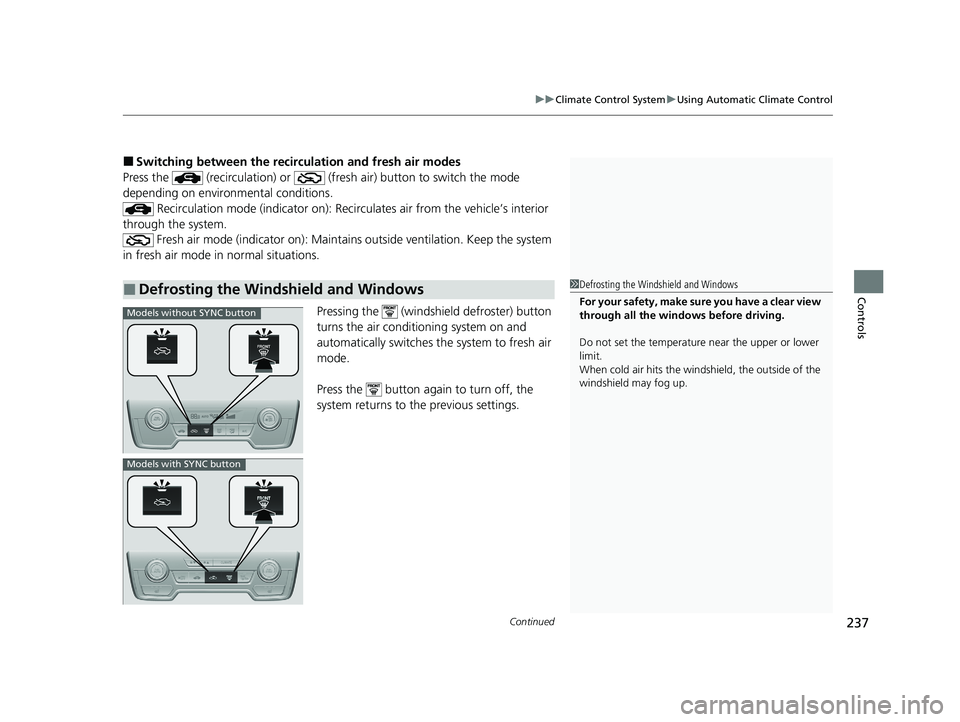 HONDA CR-V 2021 Owners Manual (in English) Continued237
uuClimate Control System uUsing Automatic Climate Control
Controls
■Switching between the recirculation and fresh air modes
Press the (recirculation) or (fre sh air) button to switc HONDA CR-V 2021 Owners Manual (in English) Continued237
uuClimate Control System uUsing Automatic Climate Control
Controls
■Switching between the recirculation and fresh air modes
Press the (recirculation) or (fre sh air) button to switc