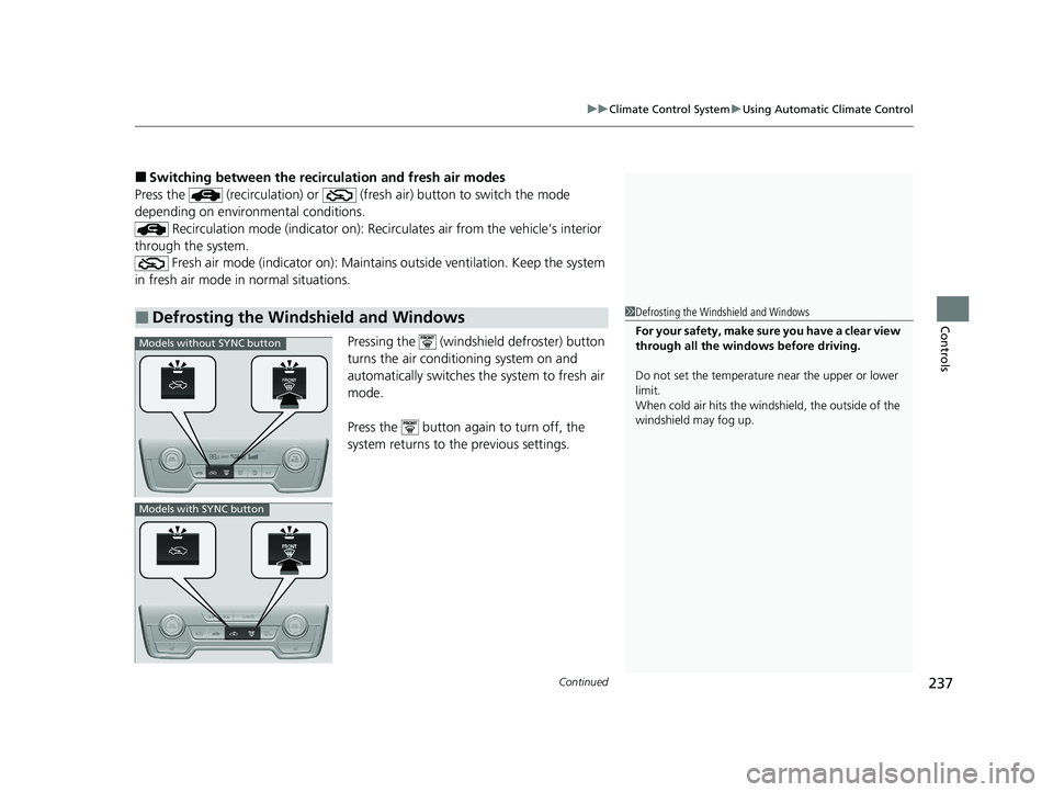 HONDA CR-V 2021  Owners Manual (in English) Continued237
uuClimate Control System uUsing Automatic Climate Control
Controls
■Switching between the recirculation and fresh air modes
Press the   (recirculation) or   (fre sh air) button to switc