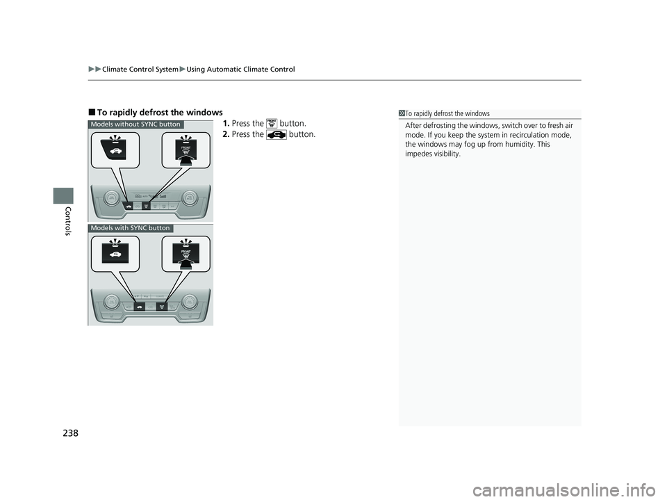 HONDA CR-V 2021 Owners Manual (in English) uuClimate Control System uUsing Automatic Climate Control
238
Controls
■To rapidly defro st the windows
1.Press the button.
2. Press the button.1To rapidly defrost the windows
After defrosting t HONDA CR-V 2021 Owners Manual (in English) uuClimate Control System uUsing Automatic Climate Control
238
Controls
■To rapidly defro st the windows
1.Press the button.
2. Press the button.1To rapidly defrost the windows
After defrosting t