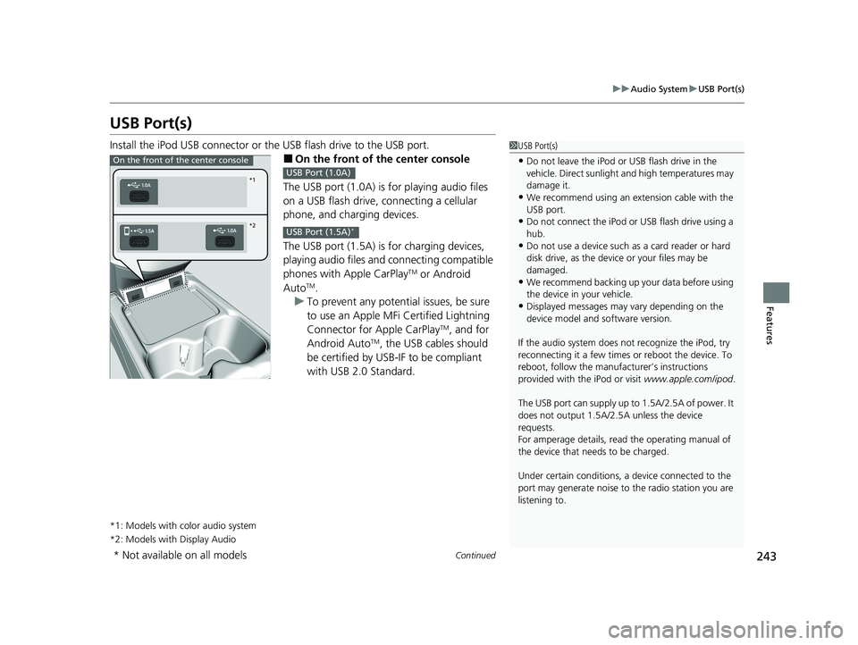 HONDA CR-V 2021 (in English) Owners Guide 243
uuAudio System uUSB Port(s)
Continued
Features
USB Port(s)
Install the iPod USB connector or the USB flash drive to the USB port.
■On the front of the center console
The USB port (1.0A) is for p HONDA CR-V 2021 (in English) Owners Guide 243
uuAudio System uUSB Port(s)
Continued
Features
USB Port(s)
Install the iPod USB connector or the USB flash drive to the USB port.
■On the front of the center console
The USB port (1.0A) is for p