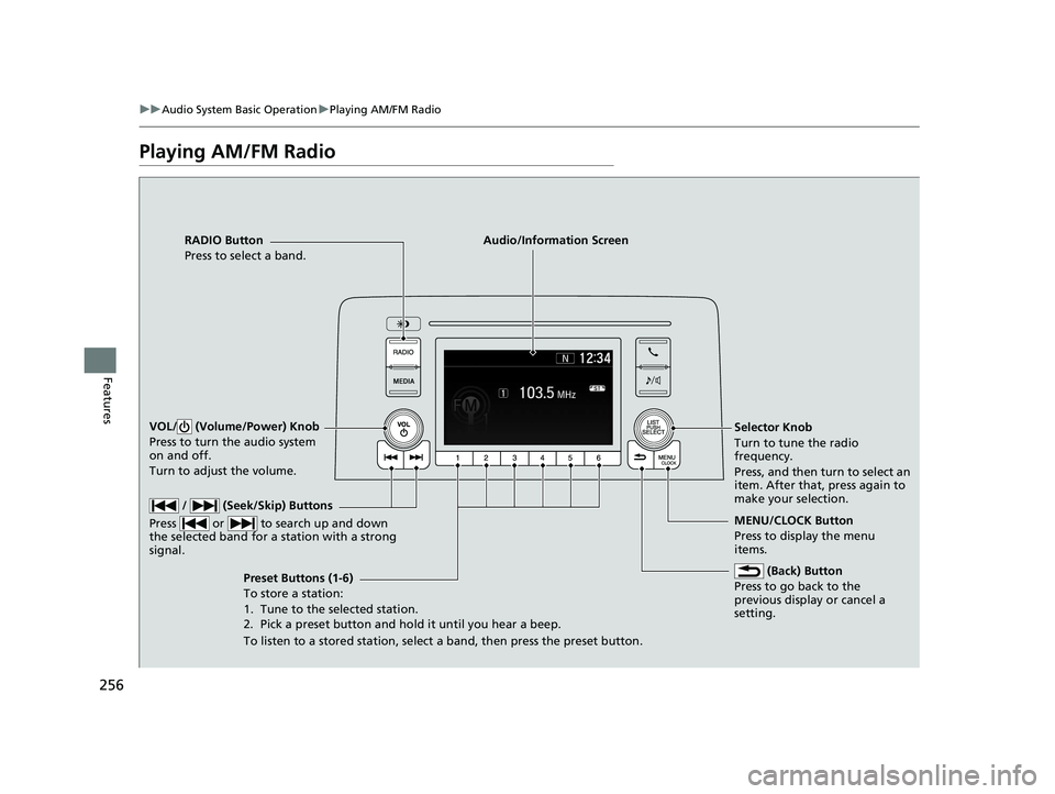 HONDA CR-V 2021  Owners Manual (in English) 256
uuAudio System Basic Operation uPlaying AM/FM Radio
Features
Playing AM/FM Radio
RADIO Button
Press to select a band.
 (Back) Button
Press to go back to the 
previous display or cancel a 
setting.