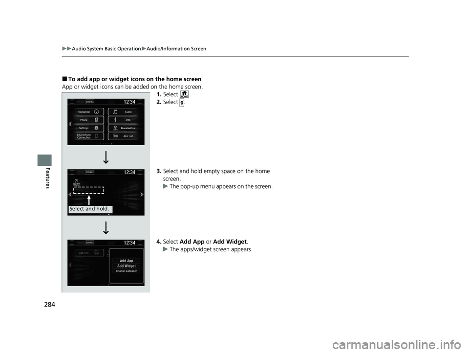 HONDA CR-V 2021 Owners Manual (in English) 284
uuAudio System Basic Operation uAudio/Information Screen
Features
■To add app or widget ic ons on the home screen
App or widget icons can be added on the home screen. 1.Select .
2. Select .
3. S HONDA CR-V 2021 Owners Manual (in English) 284
uuAudio System Basic Operation uAudio/Information Screen
Features
■To add app or widget ic ons on the home screen
App or widget icons can be added on the home screen. 1.Select .
2. Select .
3. S