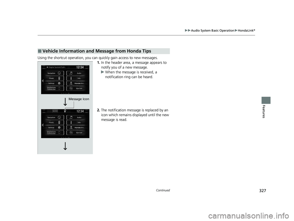 HONDA CR-V 2021 Owners Manual (in English) 327
uuAudio System Basic Operation uHondaLink ®
Continued
Features
Using the shortcut operation, you can quickly gain access to new messages.
1.In the header area, a message appears to
notify you of HONDA CR-V 2021 Owners Manual (in English) 327
uuAudio System Basic Operation uHondaLink ®
Continued
Features
Using the shortcut operation, you can quickly gain access to new messages.
1.In the header area, a message appears to
notify you of