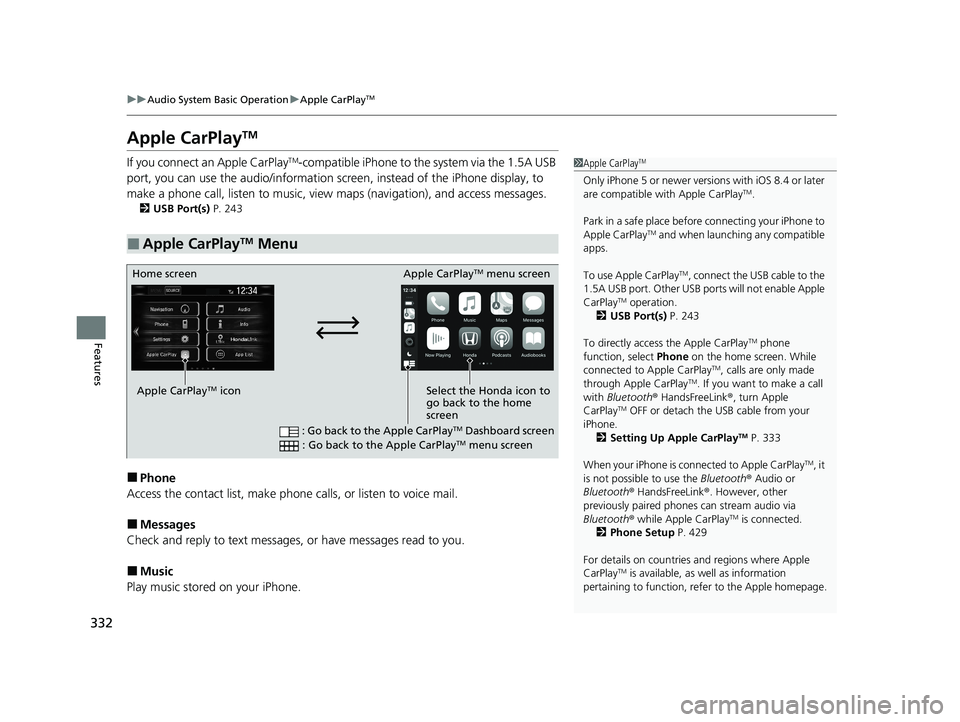 HONDA CR-V 2021 (in English) Owners Guide 332
uuAudio System Basic Operation uApple CarPlayTM
Features
Apple CarPlayTM
If you connect an Apple CarPlayTM-compatible iPhone to the system via the 1.5A USB
port, you can use the audio/information HONDA CR-V 2021 (in English) Owners Guide 332
uuAudio System Basic Operation uApple CarPlayTM
Features
Apple CarPlayTM
If you connect an Apple CarPlayTM-compatible iPhone to the system via the 1.5A USB
port, you can use the audio/information
