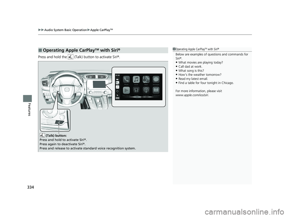 HONDA CR-V 2021 Owners Manual (in English) uuAudio System Basic Operation uApple CarPlayTM
334
Features
Press and hold the (Talk) button to activate Siri ®.
■Operating Apple CarPlayTM with Siri®1Operating Apple CarPlayTM with Siri ®
Bel HONDA CR-V 2021 Owners Manual (in English) uuAudio System Basic Operation uApple CarPlayTM
334
Features
Press and hold the (Talk) button to activate Siri ®.
■Operating Apple CarPlayTM with Siri®1Operating Apple CarPlayTM with Siri ®
Bel