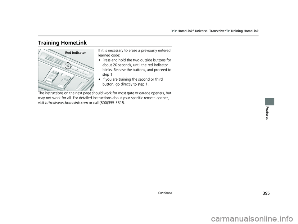 HONDA CR-V 2021 (in English) Owners Guide 395
uuHomeLink ® Universal Transceiver*u Training HomeLink
Continued
Features
Training HomeLink
If it is necessary to er ase a previously entered
learned code:
• Press and hold the two outside but HONDA CR-V 2021 (in English) Owners Guide 395
uuHomeLink ® Universal Transceiver*u Training HomeLink
Continued
Features
Training HomeLink
If it is necessary to er ase a previously entered
learned code:
• Press and hold the two outside but
