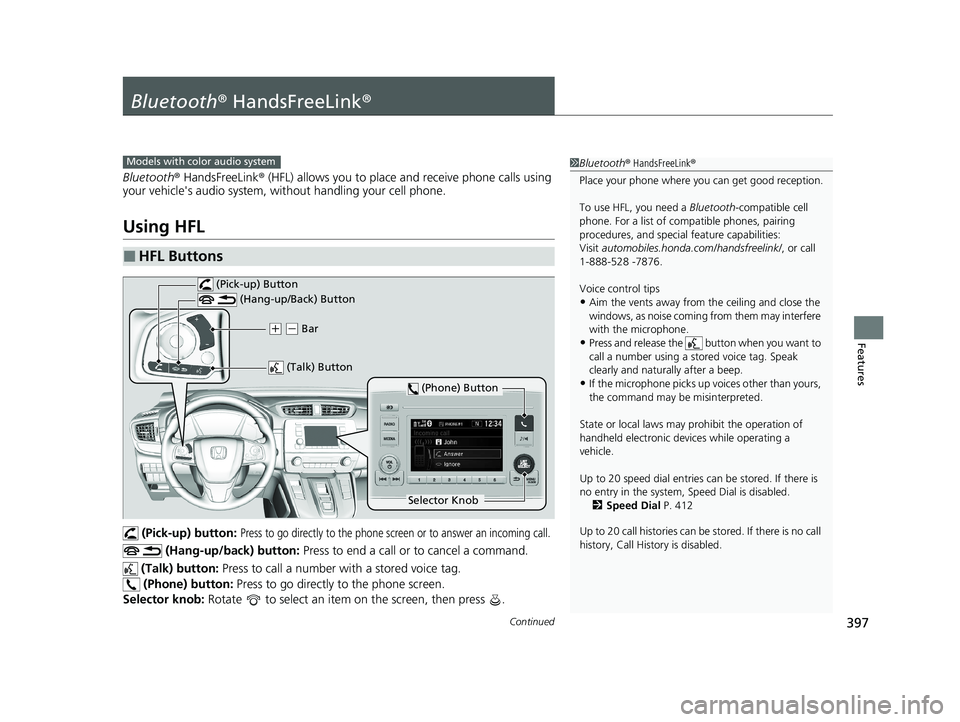 HONDA CR-V 2021 (in English) Owners Guide 397Continued
Features
Bluetooth® HandsFreeLink ®
Bluetooth® HandsFreeLink ® (HFL) allows you to place and receive phone calls using
your vehicle's audio system, without handling your cell pho HONDA CR-V 2021 (in English) Owners Guide 397Continued
Features
Bluetooth® HandsFreeLink ®
Bluetooth® HandsFreeLink ® (HFL) allows you to place and receive phone calls using
your vehicle's audio system, without handling your cell pho