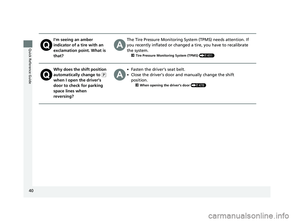 HONDA CR-V 2021  Owners Manual (in English) 40
Quick Reference Guide
I'm seeing an amber 
indicator of a tire with an 
exclamation point. What is 
that?The Tire Pressure Monitoring System (TPMS) needs attention. If 
you recently inflated or