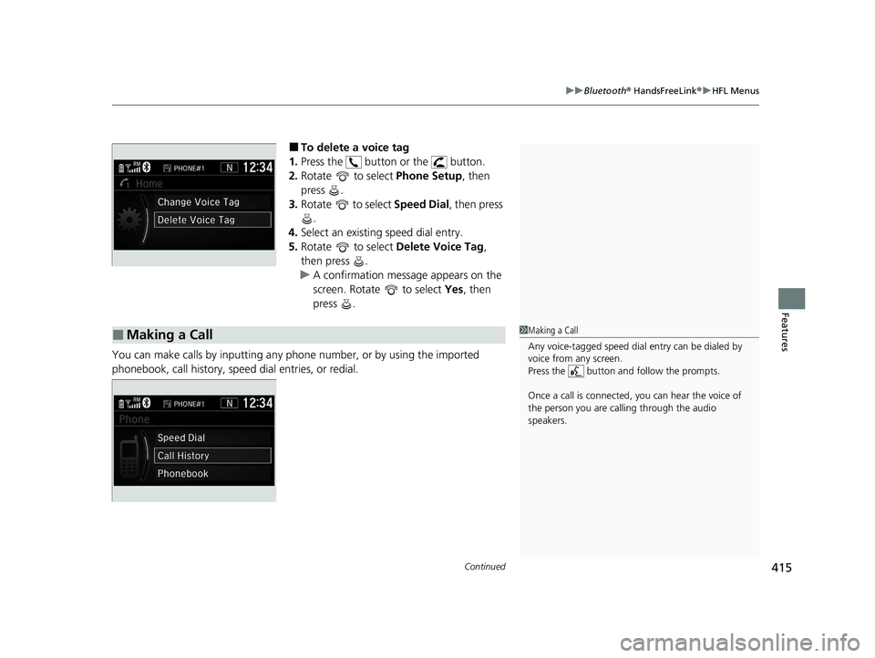 HONDA CR-V 2021 (in English) Workshop Manual Continued415
uuBluetooth ® HandsFreeLink ®u HFL Menus
Features
■To delete a voice tag
1. Press the button or the button.
2. Rotate to select Phone Setup, then
press .
3. Rotate to select HONDA CR-V 2021 (in English) Workshop Manual Continued415
uuBluetooth ® HandsFreeLink ®u HFL Menus
Features
■To delete a voice tag
1. Press the button or the button.
2. Rotate to select Phone Setup, then
press .
3. Rotate to select
