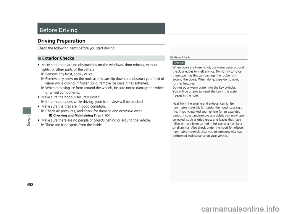 HONDA CR-V 2021  Owners Manual (in English) 458
Driving
Before Driving
Driving Preparation
Check the following items before you start driving.
• Make sure there are no obstructions on the windows, door mirrors, exterior 
lights, or other part