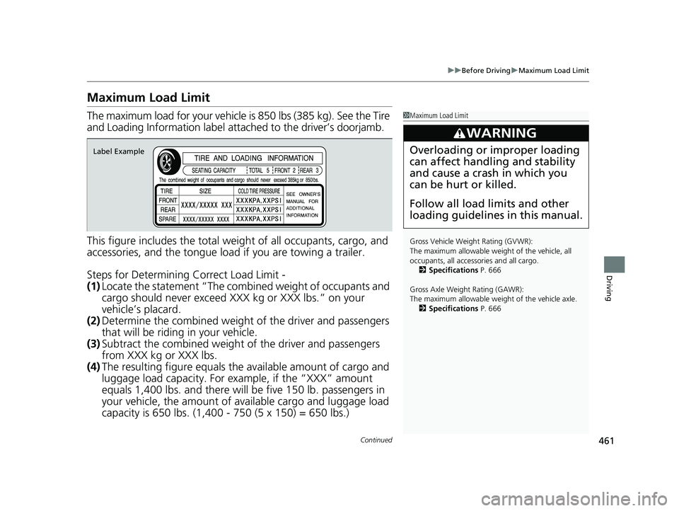 HONDA CR-V 2021  Owners Manual (in English) 461
uuBefore Driving uMaximum Load Limit
Continued
Driving
Maximum Load Limit
The maximum load for your vehicle  is 850 lbs (385 kg). See the Tire 
and Loading Information label atta ched to the drive