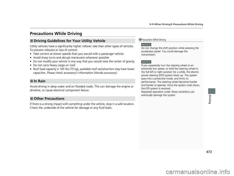 HONDA CR-V 2021  Owners Manual (in English) 473
uuWhen Driving uPrecautions While Driving
Driving
Precautions While Driving
Utility vehicles have a significantly higher  rollover rate than other types of vehicles. 
To prevent rollovers  or loss