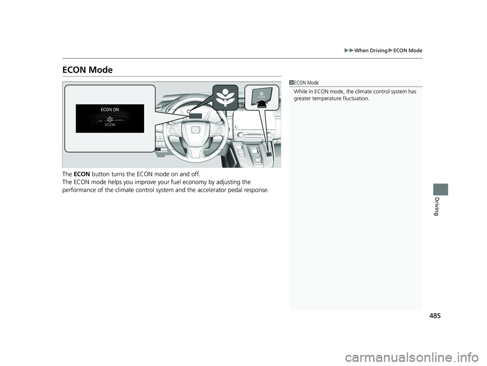 HONDA CR-V 2021 (in English) Owners Guide 485
uuWhen Driving uECON Mode
Driving
ECON Mode
The ECON button turns the ECON mode on and off.
The ECON mode helps you improve yo ur fuel economy by adjusting the
performance of the climate contro HONDA CR-V 2021 (in English) Owners Guide 485
uuWhen Driving uECON Mode
Driving
ECON Mode
The ECON button turns the ECON mode on and off.
The ECON mode helps you improve yo ur fuel economy by adjusting the
performance of the climate contro